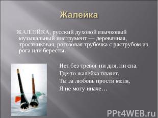 Жалейка ЖАЛЕЙКА, русский духовой язычковый музыкальный инструмент — деревянная,