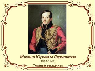 Михаил Юрьевич Лермонтов(1814-1841)Горные вершины