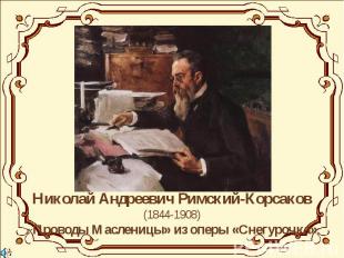Николай Андреевич Римский-Корсаков(1844-1908)«Проводы Масленицы» из оперы «Снегу