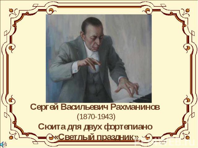 Сергей Васильевич Рахманинов (1870-1943)Сюита для двух фортепиано «Светлый праздник»