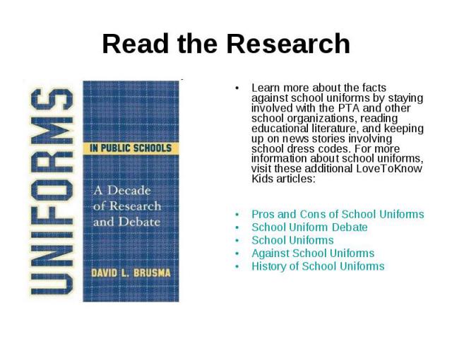 Read the ResearchLearn more about the facts against school uniforms by staying involved with the PTA and other school organizations, reading educational literature, and keeping up on news stories involving school dress codes. For more information ab…