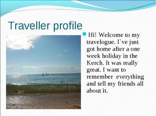 Traveller profile Hi! Welcome to my travelogue. I`ve just got home after a one w