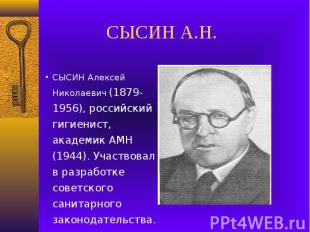 СЫСИН А.Н.СЫСИН Алексей Николаевич (1879-1956), российский гигиенист, академик А