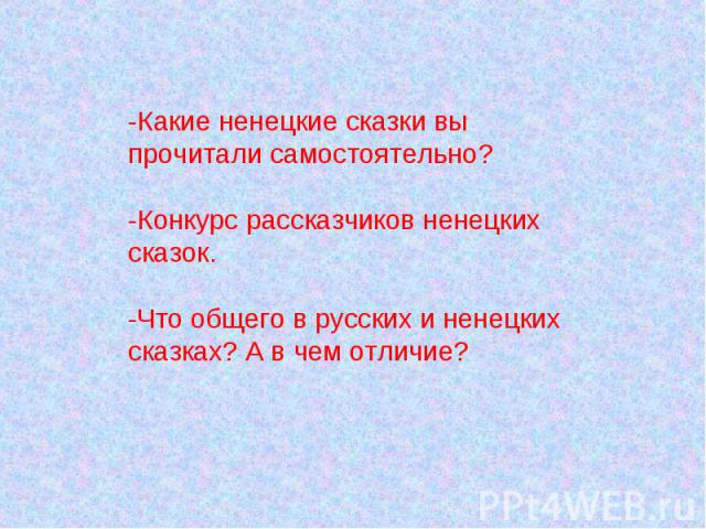 -Какие ненецкие сказки вы прочитали самостоятельно?-Конкурс рассказчиков ненецких сказок.-Что общего в русских и ненецких сказках? А в чем отличие?