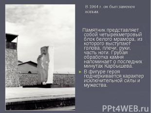В 1964 г. он был заменен новым.  Памятник представляет собой четырехметровый бло