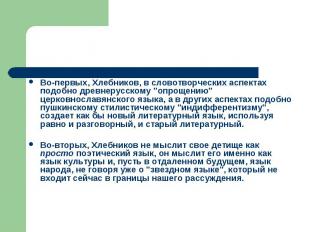 Во-первых, Хлебников, в словотворческих аспектах подобно древнерусскому "опрощен