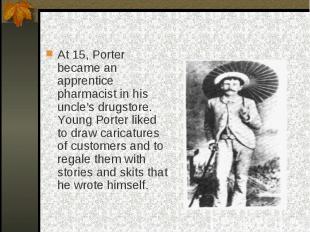 At 15, Porter became an apprentice pharmacist in his uncle's drugstore. Young Po