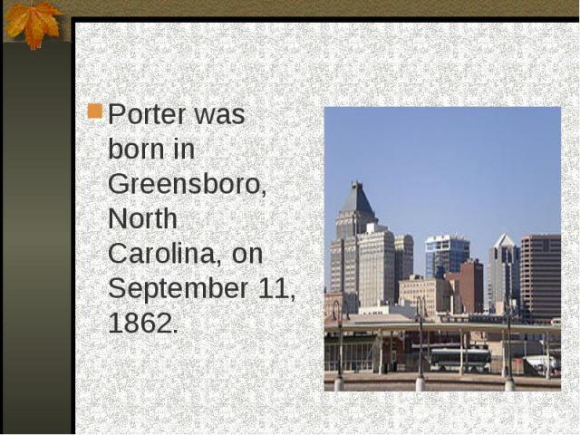 Porter was born in Greensboro, North Carolina, on September 11, 1862.