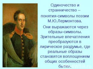 Одиночество и странничество – понятия-символы поэзии М.Ю.Лермонтова. Они выражаю