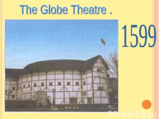 The Globe Theatre . 1599