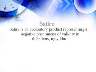 SatireSatire is an accusatory product representing a negative phenomena of valid