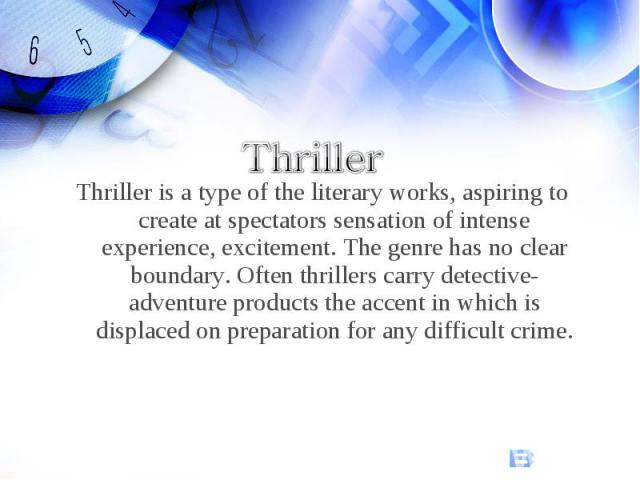 ThrillerThriller is a type of the literary works, aspiring to create at spectators sensation of intense experience, excitement. The genre has no clear boundary. Often thrillers carry detective-adventure products the accent in which is displaced on p…
