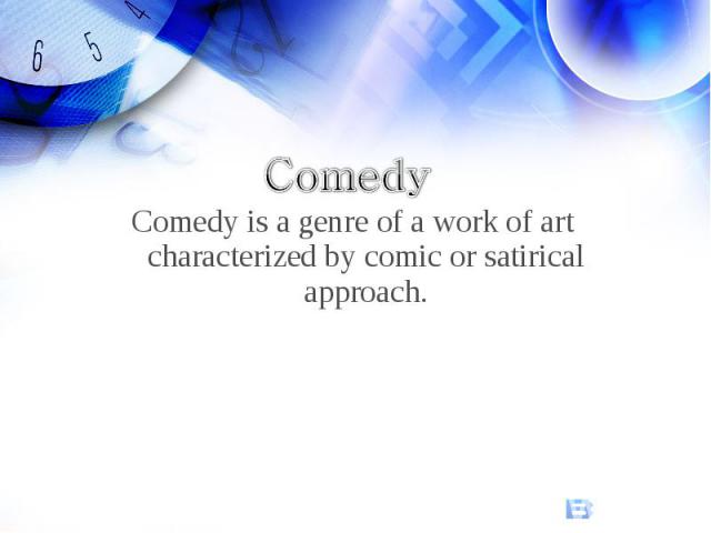 ComedyComedy is a genre of a work of art characterized by comic or satirical approach.