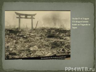 On the 9th of August US dropped atomic bomb on Nagasaki in Japan