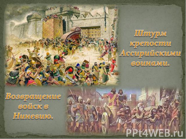 Штурм крепости Ассирийскими воинами.Возвращение войск в Ниневию.