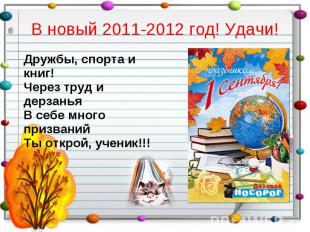 В новый 2011-2012 год! Удачи!Дружбы, спорта и книг! Через труд и дерзанья В себе