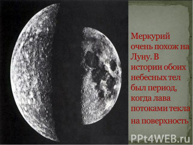 Меркурий очень похож на Луну. В истории обоих небесных тел был период, когда лава потоками текла на поверхность