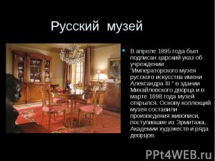 Русский музейВ апреле 1895 года был подписан царский указ об учреждении “Императ