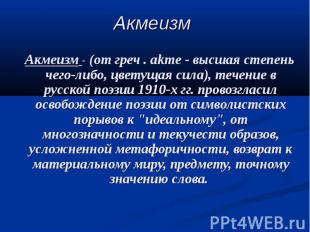 Акмеизм Акмеизм - (от греч . akme - высшая степень чего-либо, цветущая сила), те