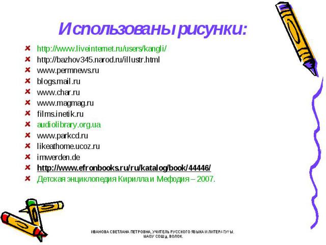 Использованы рисунки: http://www.liveinternet.ru/users/kangli/ http://bazhov345.narod.ru/illustr.html www.permnews.rublogs.mail.ruwww.char.ru www.magmag.rufilms.inetik.ruaudiolibrary.org.ua www.parkcd.rulikeathome.ucoz.ruimwerden.dehttp://www.efronb…