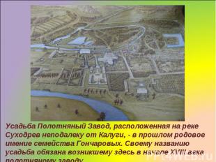 Усадьба Полотняный Завод, расположенная на реке Суходрев неподалеку от Калуги, -