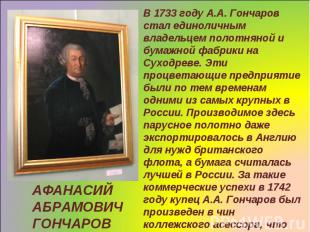 АФАНАСИЙ АБРАМОВИЧ ГОНЧАРОВВ 1733 году А.А. Гончаров стал единоличным владельцем