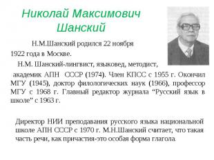 Николай Максимович Шанский Н.М.Шанский родился 22 ноября 1922 года в Москве. Н.М