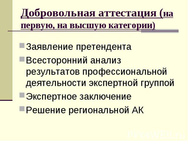 Добровольная аттестация (на первую, на высшую категории)Заявление претендентаВсесторонний анализ результатов профессиональной деятельности экспертной группойЭкспертное заключениеРешение региональной АК