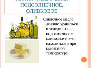 Масло сливочное, подсолнечное, оливковоеСливочное масло должно храниться в холод