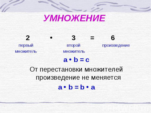 УМНОЖЕНИЕ 2 3 = 6 первый второй произведение множитель множитель a b = c От перестановки множителей произведение не меняется a b = b a