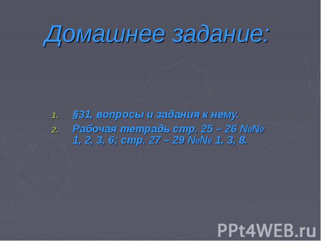 Домашнее задание:§31, вопросы и задания к нему.Рабочая тетрадь стр. 25 – 26 №№ 1, 2, 3, 6; стр. 27 – 29 №№ 1, 3, 8.