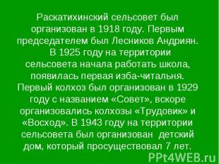 Раскатихинский сельсовет был организован в 1918 году. Первым председателем был Л