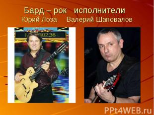 Бард – рок исполнители Юрий Лоза Валерий Шаповалов