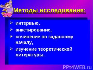 Методы исследования: интервью,анкетирование,сочинение по заданному началу,изучен