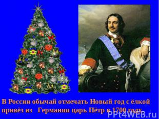 В России обычай отмечать Новый год с ёлкой привёз из Германии царь Пётр в 1700 г
