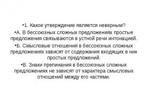 1. Какое утверждение является неверным?А. В бессоюзных сложных предложениях прос