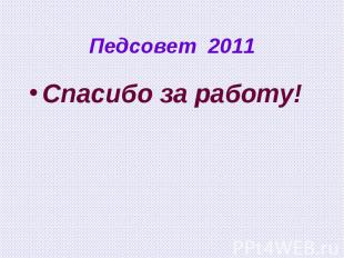 Педсовет 2011 Спасибо за работу!