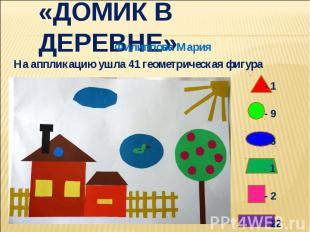 «Домик в деревне»Филиппова МарияНа аппликацию ушла 41 геометрическая фигура