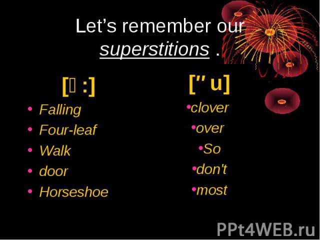 Let’s remember our superstitions . [ͻ:]Falling Four-leafWalk doorHorseshoe [əu]clover over Sodon'tmost