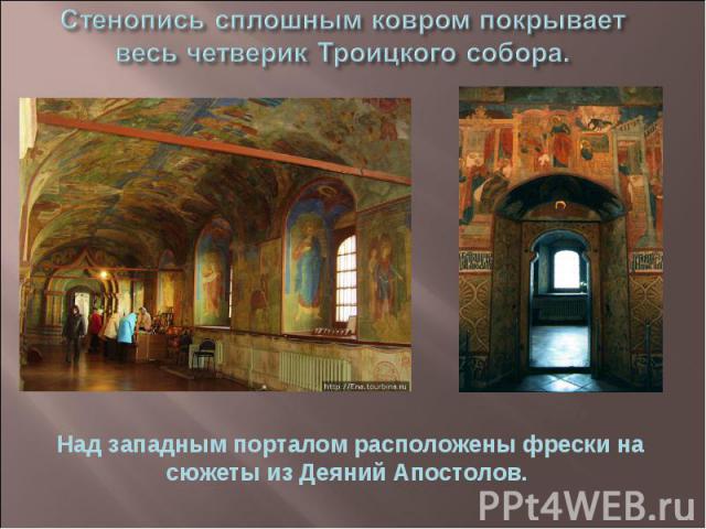 Стенопись сплошным ковром покрывает весь четверик Троицкого собора. Над западным порталом расположены фрески на сюжеты из Деяний Апостолов.