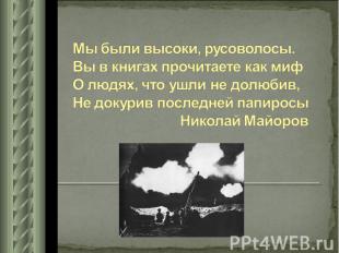 Мы были высоки, русоволосы.Вы в книгах прочитаете как мифО людях, что ушли не до