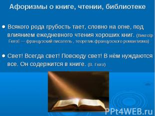 Афоризмы о книге, чтении, библиотеке● Всякого рода грубость тает, словно на огне