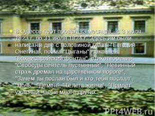 В Одессе поэт провел 13 месяцев - с 3 июля 1823 г. по 31 июля 1824 г. Здесь им б
