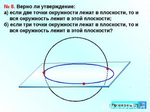 № 8. Верно ли утверждение:а) если две точки окружности лежат в плоскости, то и в