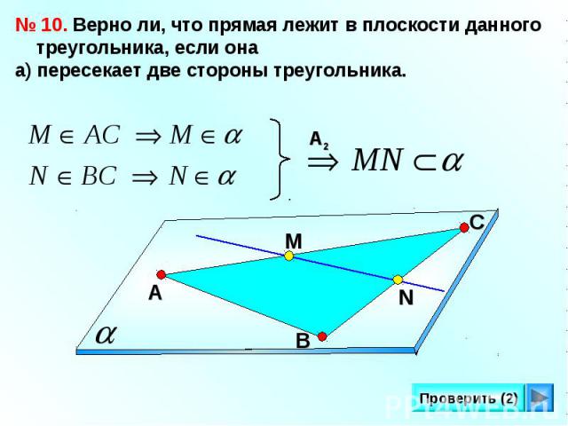 № 10. Верно ли, что прямая лежит в плоскости данного треугольника, если она а) пересекает две стороны треугольника.