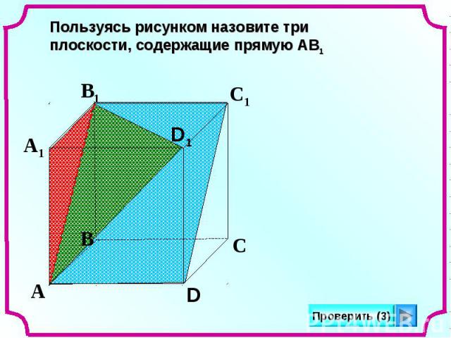 Пользуясь рисунком назовите три плоскости, содержащие прямую АВ1