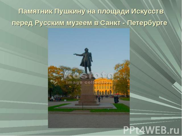 Памятник Пушкину на площади Искусств перед Русским музеем в Санкт - Петербурге
