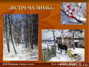 «ВСТРЕЧА ЗИМЫ»И.И.Шишкин «Зима в лесу» К.А. Коровин . Зимой
