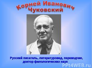 Корней Иванович Чуковский Русский писатель, литературовед, переводчик, доктор фи