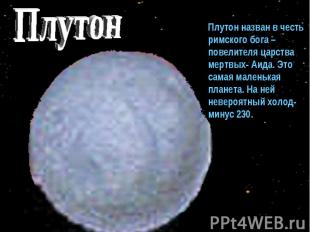 Плутон Плутон назван в честь римского бога –повелителя царства мертвых- Аида. Эт